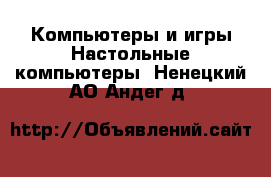 Компьютеры и игры Настольные компьютеры. Ненецкий АО,Андег д.